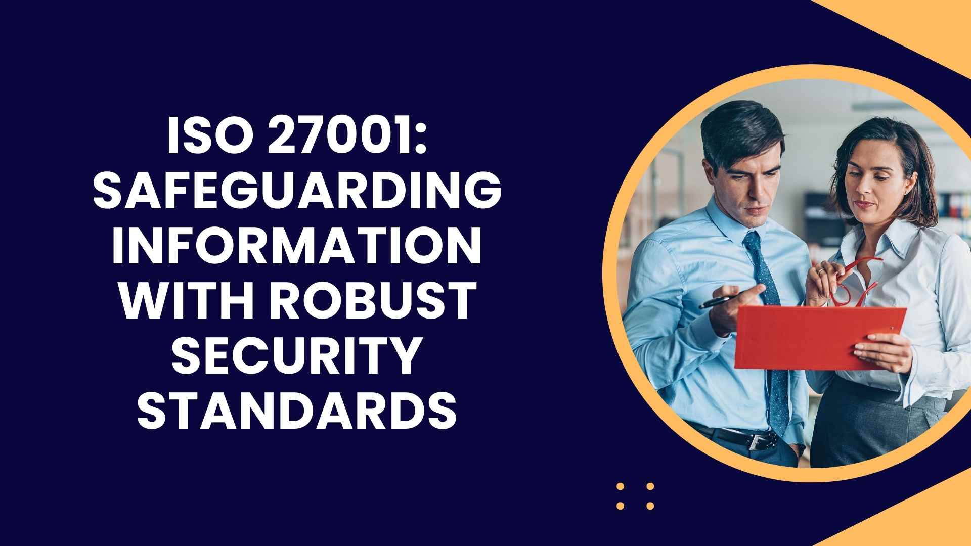 ISO 27001 Safeguarding Information with Robust Security Standards