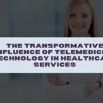 The Transformative Influence of Telemedicine Technology in Healthcare Services